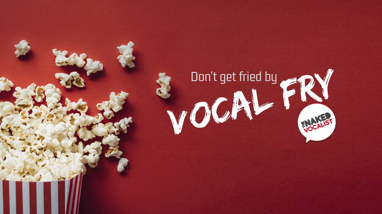 Don’t Get Fried By Vocal Fry Don’t Get Fried By Vocal Fry